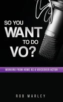 So You Want To Do VO?: Working from home as a voiceover actor 1973507773 Book Cover