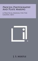 Process Photography And Plate Making: A Practical Manual For The Graphic Arts 1258379856 Book Cover