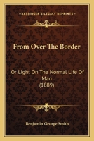 From Over the Border, or Light on the Normal Life of Man 1166036871 Book Cover