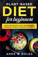 Plant-Based Diet for Beginners: Easy and Healthy Plant-Based Recipes Cookbook to Reset Your Body and Weight 1081294639 Book Cover