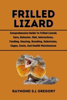 Frilled Lizard: Comprehensive Guide To Frilled Lizards Care, Behavior, Diet, Interactions, Feeding, Housing, Breeding, Substrates, Cag B0CQPK8LH3 Book Cover
