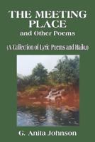 The Meeting Place and Other Poems: A Collection of Lyric Poems and Haiku 1414061420 Book Cover
