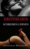 Erotisches Schreiben Lernen: Eine Einfuehrung in das Schreiben von kurzen Erotikgeschichten die sich gut verkaufen lassen! 1540490114 Book Cover