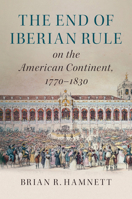 The End of Iberian Rule on the American Continent, 1770-1830 1316626636 Book Cover
