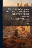 Hillel Und Schamai, Oder, Die Conservative Reform Und Der Stabile Conservatismus: Eine Friedenstimme An Die Gemeinden Israels Und Ihre Führer... 1271078260 Book Cover