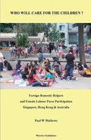Who Will Care for the Children ? Foreign Domestic Helpers and Female Labour Force Participation. Singapore, Hong Kong & Australia B0GDM4HRT1 Book Cover