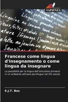 Francese come lingua d'insegnamento o come lingua da insegnare: Le possibilità per la lingua dell'istruzione primaria in un ambiente africano plurilingue nel XXI secolo 6206009351 Book Cover