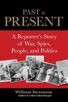 Past to Present: A Reporter's Story of War, Spies, People and Politics 0762773707 Book Cover