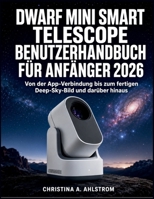 DWARF Mini Smart Telescope Benutzerhandbuch für Anfänger 2026: Von der App-Verbindung bis zum fertigen Deep-Sky-Bild und darüber hinaus B0H99C3SPF Book Cover