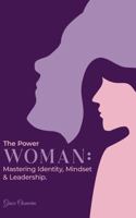 The Power Woman: Becoming the Woman You Were Meant to Be: Mastering Identity, Mindset, and Leadership. 1964963559 Book Cover