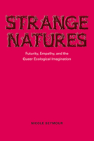Strange Natures: Futurity, Empathy, and the Queer Ecological Imagination 0252079167 Book Cover