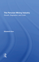 The Peruvian Mining Industry: Growth, Stagnation, and Crisis (Series in Political Economy and Economic Development in Latin America) 0367294788 Book Cover