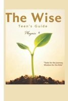 The Wise Teen's Guide: Tool For the Journey, Wisdom for the Ride . B0GGTY3JTV Book Cover