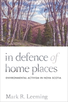 In Defence of Home Places: Environmental Activism in Nova Scotia 0774833408 Book Cover