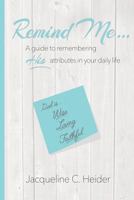 Remind Me: a guide to remembering His attributes in your daily life 1530879868 Book Cover