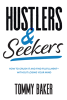Hustlers and Seekers: How to Crush It and Find Fulfillment―Without Losing Your Mind 1264266812 Book Cover