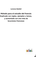 Método para el estudio del francés: Explicado con reglas, ejemplos y temas, y aumentado con una nota de locuciones francesas 3752480645 Book Cover