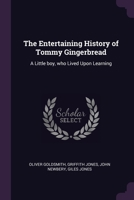 The Entertaining History of Tommy Gingerbread: A Little boy, who Lived Upon Learning 1378622936 Book Cover