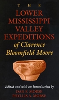 The Lower Mississippi Valley Expeditions of Clarence Bloomfield Moore (Classics Southeast Archaeology) 0817309497 Book Cover