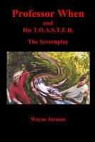 Professor When and His T.O.A.S.T.E.R. - The Screenplay 0987093126 Book Cover