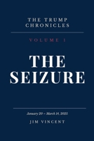 The Seizure: January 20 - March 14, 2025 (The Trump Chronicles) 1764683900 Book Cover