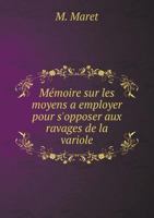 Memoire Sur Les Moyens a Employer Pour S'Opposer Aux Ravages de La Variole 5518974140 Book Cover