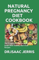 NATURAL PREGNANCY DIET COOKBOOK: The Simplified 9 Month Nutritional Guide With Healthy And Fresh Recipes B087RCCSMY Book Cover