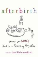 Afterbirth: Stories You Won't Read in a Parenting Magazine 0312638353 Book Cover