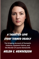 A Targeted Love Story Turned Deadly: The Gripping Account of Domestic Violence, Systemic Failure, and the Murder of Lauren Semanchik (Echoes of Justice) B0FLTT3FGL Book Cover