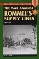 The War Against Rommel's Supply Lines, 1942-43 (Stackpole Military History Series) (Stackpole Military History Series) 0811734587 Book Cover