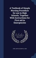 A Textbook of Simple Nursing Procedure for use in High Schools, Together With Instructions for First aid in Emergencies 1018586725 Book Cover