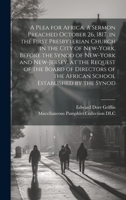 A plea for Africa. A sermon preached October 26, 1817, in the First Presbyterian Church in the city of New-York, before the Synod of New-York and ... the African School established by the Synod 1019948477 Book Cover
