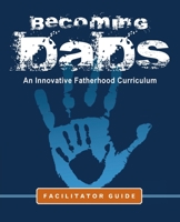 Becoming Dads Facilitator Guide: An Innovative Fatherhood Curriculum 195294399X Book Cover