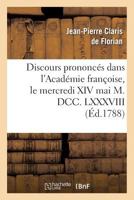 Discours Prononcés Dans l'Académie Françoise, Le Mercredi XIV Mai M. DCC. LXXXVIII: , À La Réception de M. Florian 2011861594 Book Cover