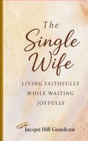 The Single Wife: Living Faithfully, While Waiting Joyfully! B0FCSHL5FK Book Cover