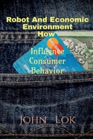 Robot And Economic Environment How: Influence Consumer Behavior B09RT2ZJ1S Book Cover
