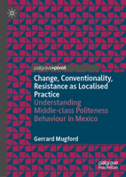 Change, Conventionality, Resistance as Localised Practice: Understanding Middle-class Politeness Behaviour in Mexico 3032237033 Book Cover