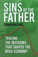 Sins of the Father: Tracing the Decisions that Shaped the Irish Economy 1845886933 Book Cover