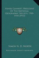 Henry Gannett, President of the National Geographic Society, 1910-1914 0530610337 Book Cover