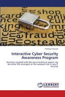 Interactive Cyber Security Awareness Program: Humans coupled with the socio-technical aspect can be either the strongest or the weakest link in any IT security 3659207985 Book Cover