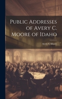 Public addresses of Avery C. Moore of Idaho 1019609591 Book Cover