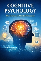 Cognitive Psychology: The Science of Mental Processes B0GL8WR6LZ Book Cover