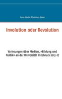 Involution oder Revolution: Vorlesungen über Medien, »Bildung und Politik« an der Universität Innsbruck 2013-17 374481873X Book Cover