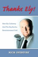 Thanks Ely!: How Ely Callaway And The Big Bertha Revolutionized Golf 1425106277 Book Cover