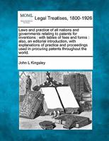 Laws and practice of all nations and governments relating to patents for inventions: with tables of fees and forms : also, an editorial introduction, ... in procuring patents throughout the world. 1240055994 Book Cover