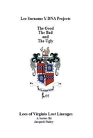 Lee Surname Y-DNA Projects: The Good The Bad and The Ugly (Lees of Virginia Lost Lineages a Series by Jacqueli Finley) B0GJ7LYFCY Book Cover