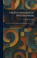 The Psychology of Philosophers: International Library of Psychology, Philosophy, and Scientific Method 1025932501 Book Cover