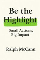 Be the Highlight: Small Actions, Big Impact B0FB99TD85 Book Cover