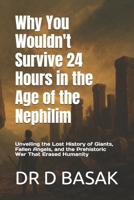 Why You Wouldn't Survive 24 Hours in the Age of the Nephilim: Unveiling the Lost History of Giants, Fallen Angels, and the Prehistoric War That Erased Humanity B0G63RJCW8 Book Cover