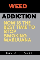 Weed Addiction: Now is the Best Time to Stop Smoking Marijuana B0CPW5L9QD Book Cover